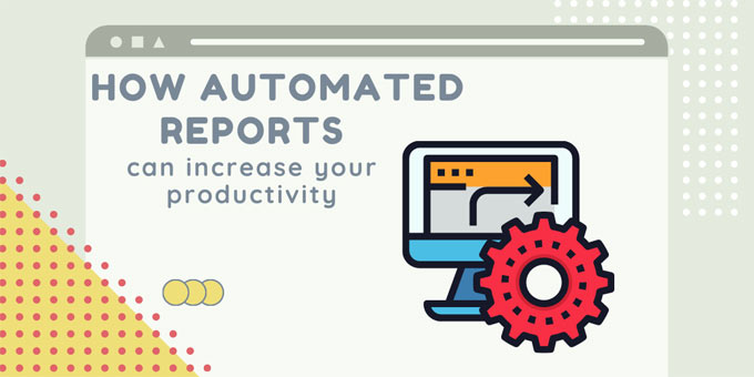 How Automated Reports can increase your productivity